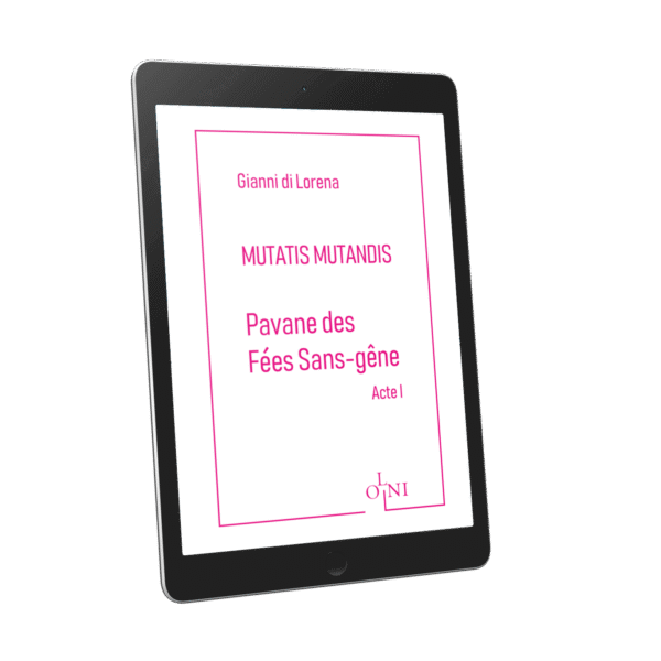 Cycle MUTATIS MUTANDIS - Pavane des Fées Sans-gêne : Acte I - Gianni di Lorena (Version PDF)