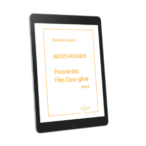 Cycle MUTATIS MUTANDIS - Pavane des Fées Sans-gêne : Acte II - Gianni di Lorena (Version PDF)