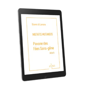 Cycle MUTATIS MUTANDIS - Pavane des Fées Sans-gêne : Acte II - Gianni di Lorena (Version PDF)
