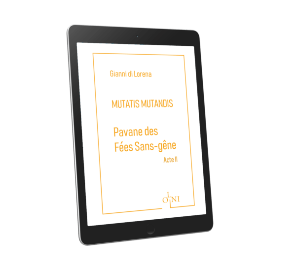Cycle MUTATIS MUTANDIS - Pavane des Fées Sans-gêne : Acte II - Gianni di Lorena (Version PDF)