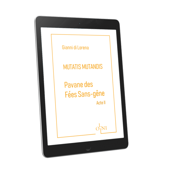 Cycle MUTATIS MUTANDIS - Pavane des Fées Sans-gêne : Acte II - Gianni di Lorena (Version PDF)