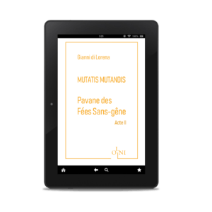Cycle MUTATIS MUTANDIS - Pavane des Fées Sans-gêne : Acte II - Gianni di Lorena (Version numérique)