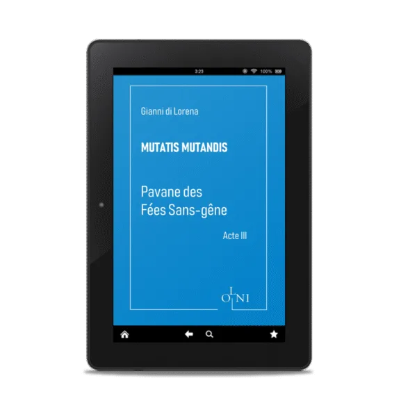 Cycle MUTATIS MUTANDIS - Pavane des Fées Sans-gêne : Acte III - Gianni di Lorena (Version epub)