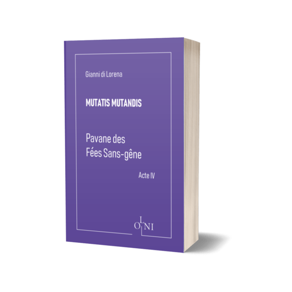 Cycle MUTATIS MUTANDIS - Pavane des Fées Sans-gêne : Acte IV - Gianni di Lorena <br />(Version POCHE)