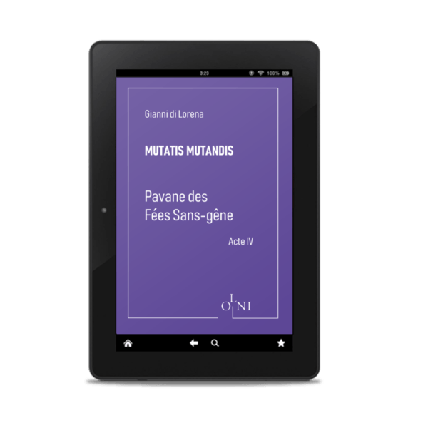 Cycle MUTATIS MUTANDIS - Pavane des Fées Sans-gêne : Acte IV - Gianni di Lorena <br />(Version Epub)